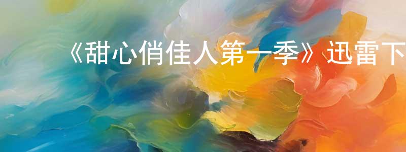 陈光瑜发布《甜心俏佳人第一季》迅雷下载/在线观看-都市情感-美剧天堂